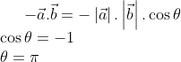 -\vec{a}.\vec{b}=-\left |\vec{a} \right | . \left |\vec{b} \right |.\cos\theta\\ \cos \theta =-1\\ \theta =\pi
