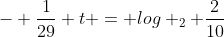 - frac{1}{29} t = log _{2} frac{2}{10}