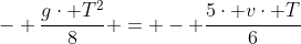 - frac{gcdot T^2}{8} = - frac{5cdot vcdot T}{6}