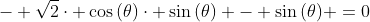 - sqrt{2}cdot cos{(	heta)}cdot sin{(	heta)} - sin{(	heta)} =0
