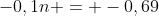 -0,1n = -0,69