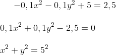 -0,1x^2-0,1y^2+5=2,5\\ \\0,1x^2+0,1y^2-2,5=0\\ \\ x^2+y^2=5^2