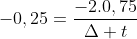 -0,25=frac{-2.0,75}{Delta t}