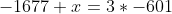 \therefore -1677+x=3*-601