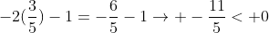 -2(frac{3}{5})-1=-frac{6}{5}-1ightarrow -frac{11}{5}< 0