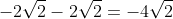 -2sqrt{2}-2sqrt{2}=-4sqrt{2}