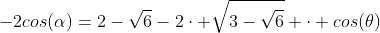 -2cos(alpha)=2-sqrt{6}-2cdot sqrt{3-sqrt{6}} cdot cos(	heta)