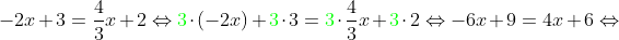 -2x+3=\frac{4}{3}x+2\Leftrightarrow {\color{Green} 3}\cdot (-2x)+{\color{Green} 3}\cdot 3={\color{Green} 3}\cdot \frac{4}{3}x+{\color{Green} 3}\cdot 2\Leftrightarrow -6x+9=4x+6\Leftrightarrow