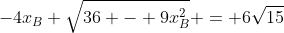 -4x_{B} sqrt{36 - 9x_{B}^{2}} = 6sqrt{15}