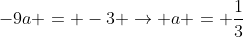 -9a = -3 
ightarrow a = frac{1}{3}