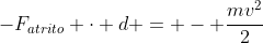 -F_{atrito} cdot d = - frac{mv^{2}}{2}