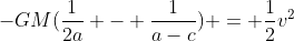 -GM(frac{1}{2a} - frac{1}{a-c}) = frac{1}{2}v^{2}