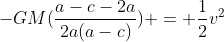 -GM(frac{a-c-2a}{2a(a-c)}) = frac{1}{2}v^{2}