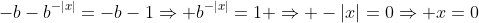 -b-b^{-|x|}=-b-1Rightarrow b^{-|x|}=1 Rightarrow -|x|=0Rightarrow x=0