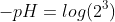 -pH=log(2^{3})+log(3^{2})-4