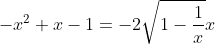 -x^2+x-1=-2sqrt{1-frac{1}{x}}x