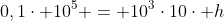 0,1cdot 10^5 = 10^3cdot10cdot h