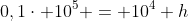 0,1cdot 10^5 = 10^4 h