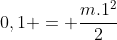 0,1 = frac{m.1^{2}}{2}+frac{20.0^{2}}{2}