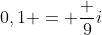 0,1 = frac {9}{i}