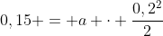 0,15 = a cdot frac{0,2^2}{2}