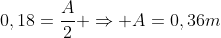 0,18=frac{A}{2} Rightarrow A=0,36m