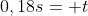0,18s= t