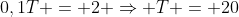 0,1T = 2 Rightarrow T = 20