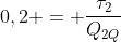 0,2 = frac{	au_2}{Q_{2Q}}
