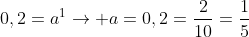 0,2=a^1
ightarrow a=0,2=frac{2}{10}=frac{1}{5}