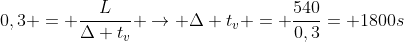 0,3 = frac{L}{Delta t_{v}} 
ightarrow Delta t_{v} = frac{540}{0,3}= 1800s