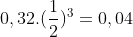 0,32.(\frac{1}{2})^{3} = 0,04