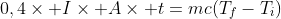 0,4	imes I	imes A	imes t=mc(T_f-T_i)