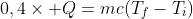 0,4	imes Q=mc(T_f-T_i)