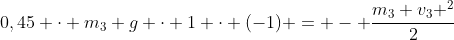 0,45 cdot m_{3} g cdot 1 cdot (-1) = - frac{m_{3} v_{3} ^{2}}{2}
