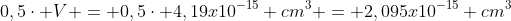 0,5cdot V = 0,5cdot 4,19x10^{-15} cm^3 = 2,095x10^{-15} cm^3