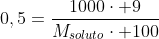 0,5=frac{1000cdot 9}{M_{soluto}cdot 100}
