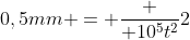 0,5mm = frac { 10^5t^2}{2}