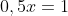 0,5x=1