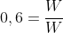 0,6=frac{W}{W+Q}