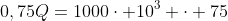 0,75Q=1000cdot 10^3 cdot 75