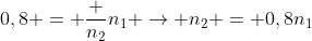 0,8 = frac {n_2}{n_1} 
ightarrow n_2 = 0,8n_1