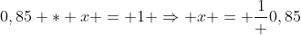 Formel: 0,85 * x = 1 \Rightarrow x = \frac{1} {0,85}
