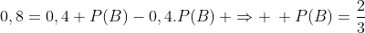 0,8=0,4+P(B)-0,4.P(B): Rightarrow : P(B)=frac{2}{3}