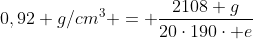 0,92 g/cm^3 = frac{2108 g}{20cdot190cdot e}