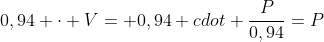 0,94 cdot V= 0,94 cdot frac{P}{0,94}=P