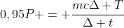 0,95P = frac{mcDelta T}{Delta t}