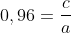 0,96=frac{c}{a}