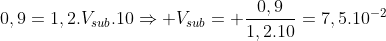 0,9=1,2.V_{sub}.10Rightarrow V_{sub}= frac{0,9}{1,2.10}=7,5.10^{-2}
