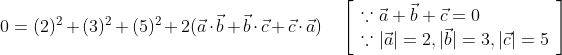 0=(2)^{2}+(3)^{2}+(5)^{2}+2(\vec{a} \cdot \vec{b}+\vec{b} \cdot \vec{c}+\vec{c} \cdot \vec{a}) \quad\left[\begin{array}{l} \because \vec{a}+\vec{b}+\vec{c}=0 \\ \because|\vec{a}|=2,|\vec{b}|=3,|\vec{c}|=5 \end{array}\right]